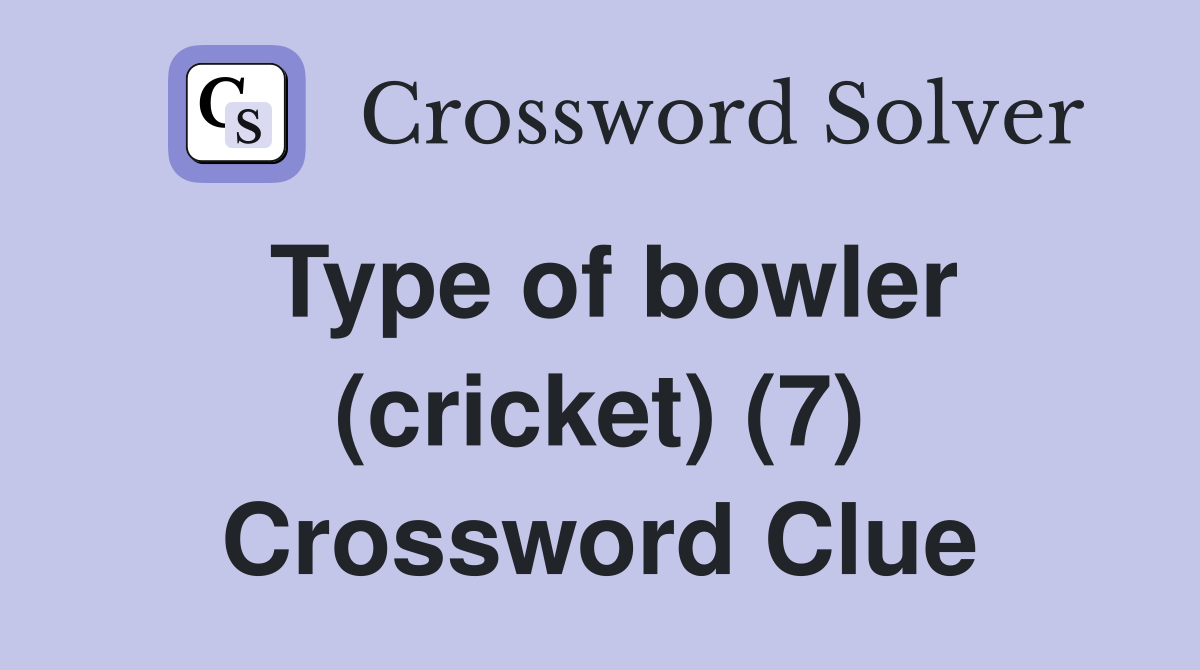 Type of bowler (cricket) (7) Crossword Clue Answers Crossword Solver